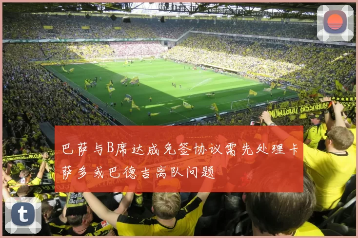 巴萨与B席达成免签协议需先处理卡萨多或巴德吉离队问题